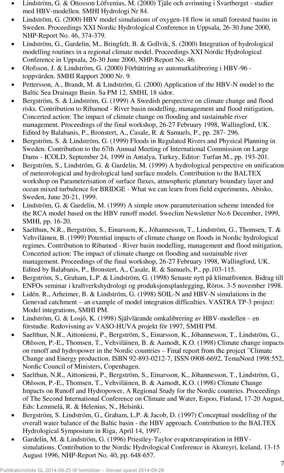 , Gardelin, M., Bringfelt, B. & Gollvik, S. (2000) Integration of hydrological modelling routines in a regional climate model.