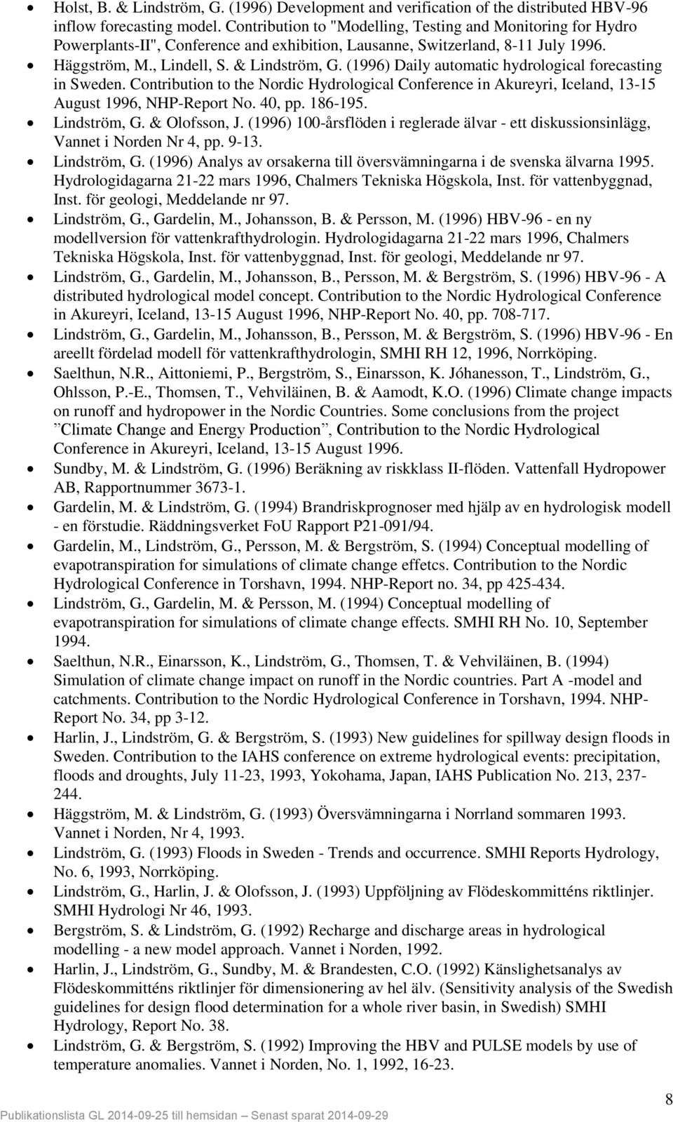 (1996) Daily automatic hydrological forecasting in Sweden. Contribution to the Nordic Hydrological Conference in Akureyri, Iceland, 13-15 August 1996, NHP-Report No. 40, pp. 186-195. Lindström, G.