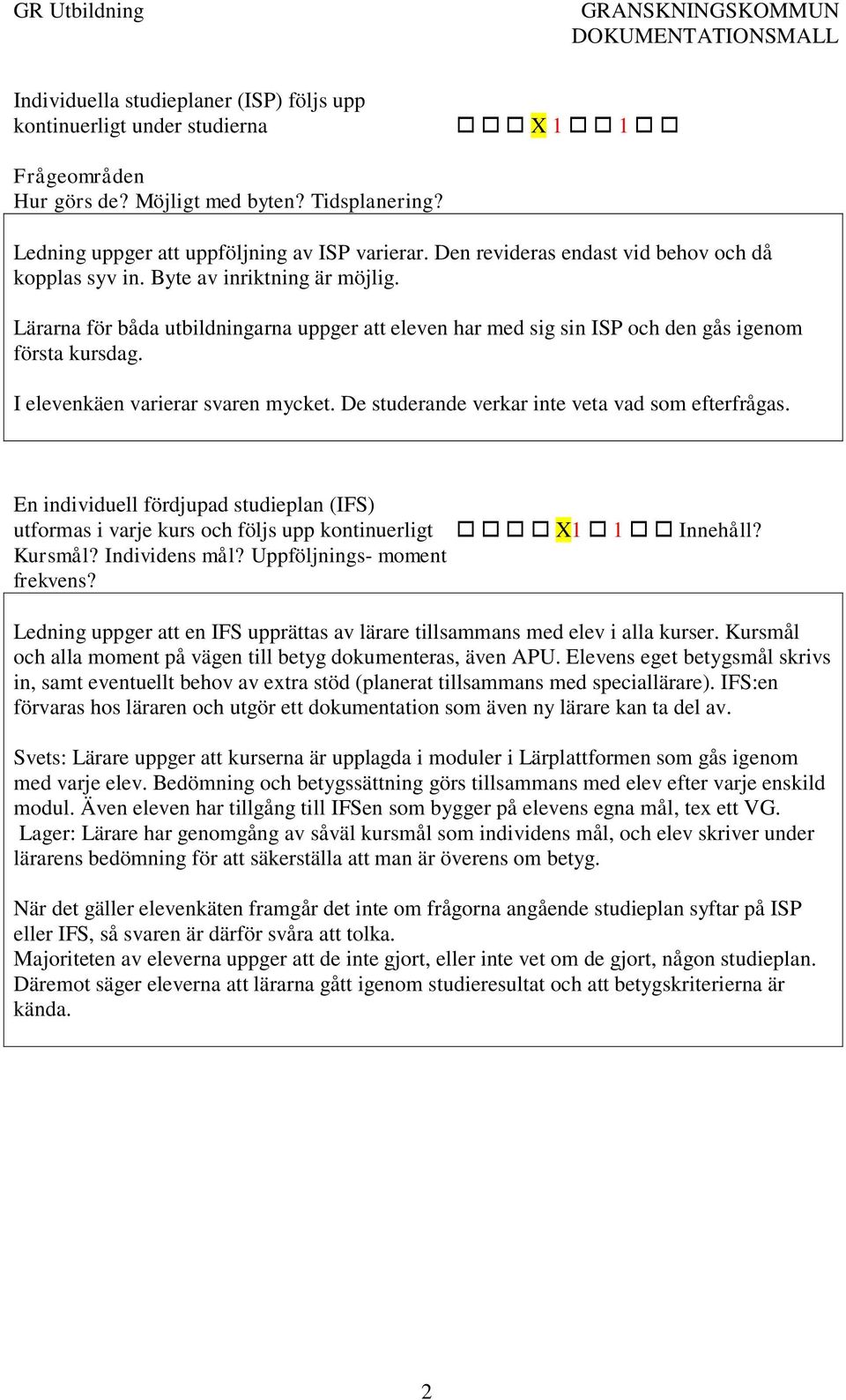 I elevenkäen varierar svaren mycket. De studerande verkar inte veta vad som efterfrågas. En individuell fördjupad studieplan (IFS) utformas i varje kurs och följs upp kontinuerligt Kursmål?