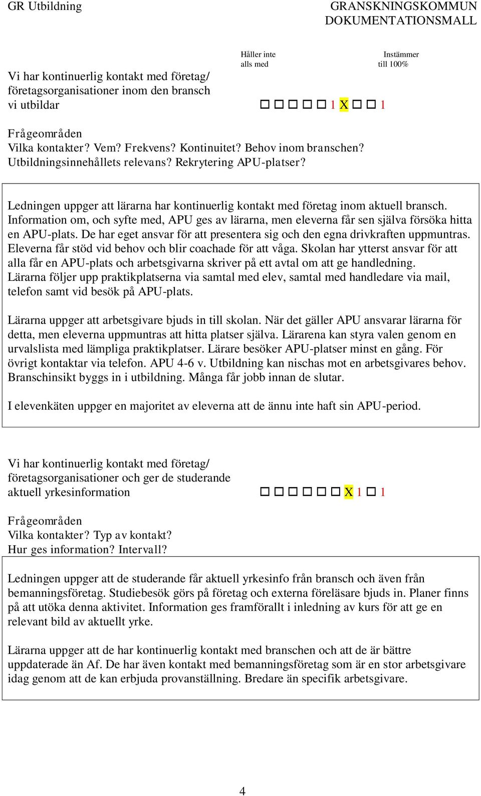 Information om, och syfte med, APU ges av lärarna, men eleverna får sen själva försöka hitta en APU-plats. De har eget ansvar för att presentera sig och den egna drivkraften uppmuntras.