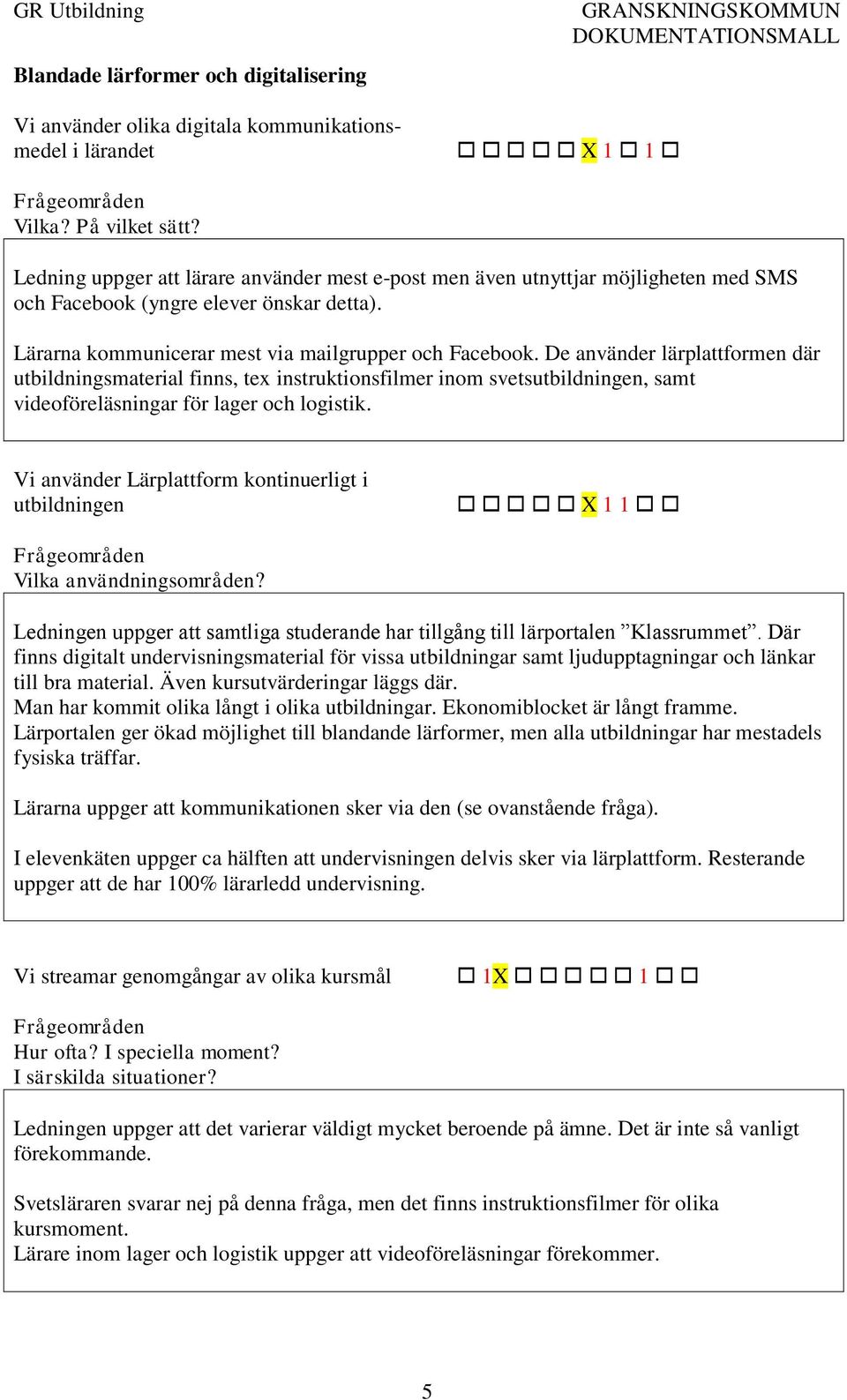 De använder lärplattformen där utbildningsmaterial finns, tex instruktionsfilmer inom svetsutbildningen, samt videoföreläsningar för lager och logistik.