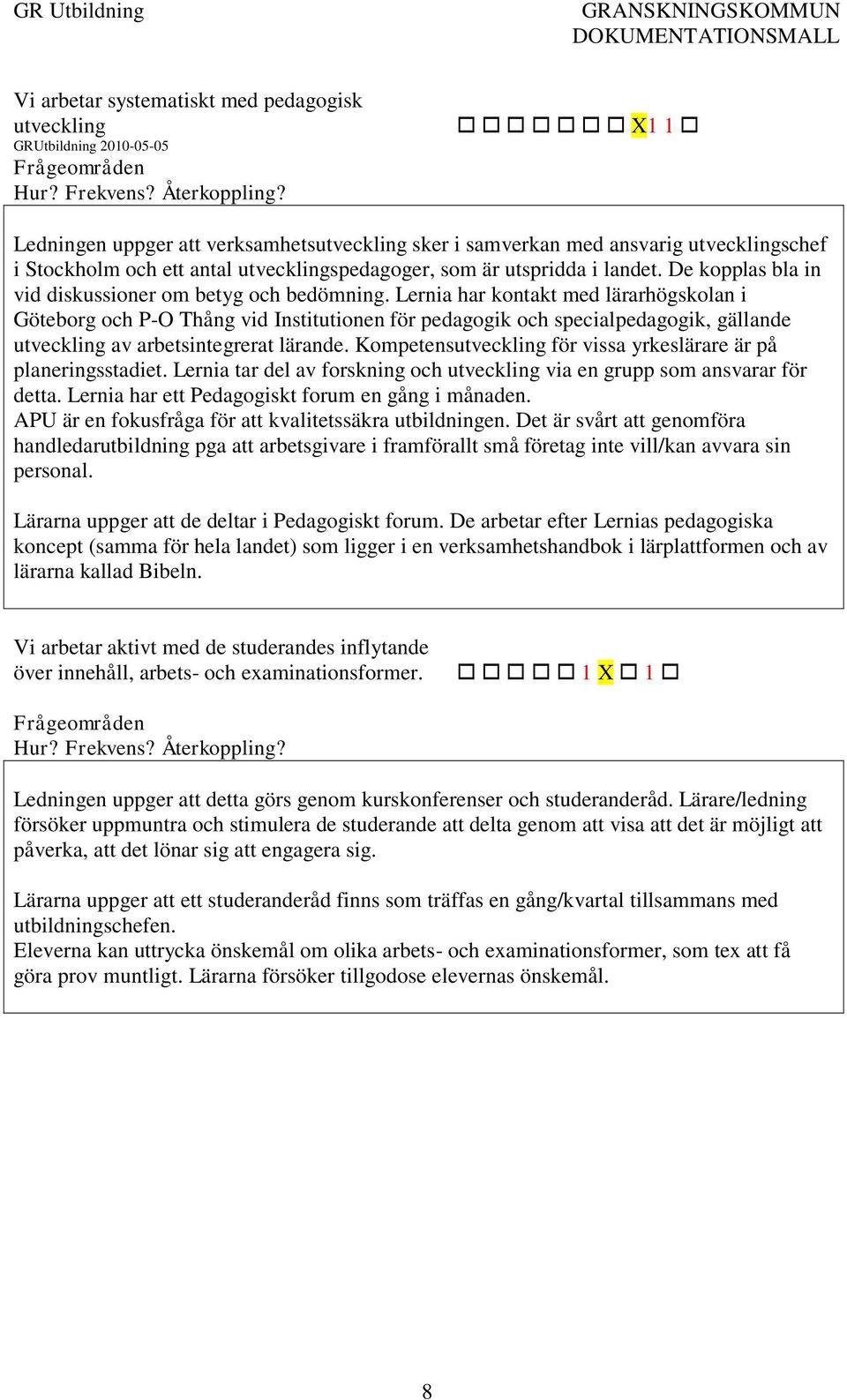 Lernia har kontakt med lärarhögskolan i Göteborg och P-O Thång vid Institutionen för pedagogik och specialpedagogik, gällande utveckling av arbetsintegrerat lärande.