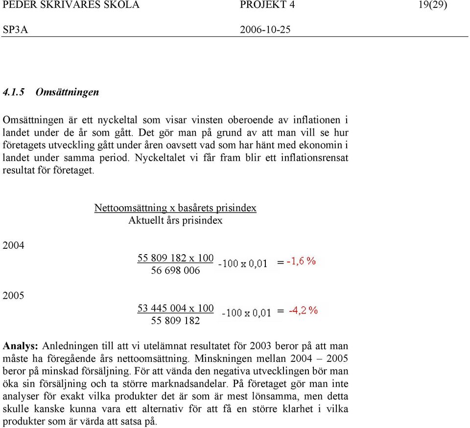 Nyckeltalet vi får fram blir ett inflationsrensat resultat för företaget.