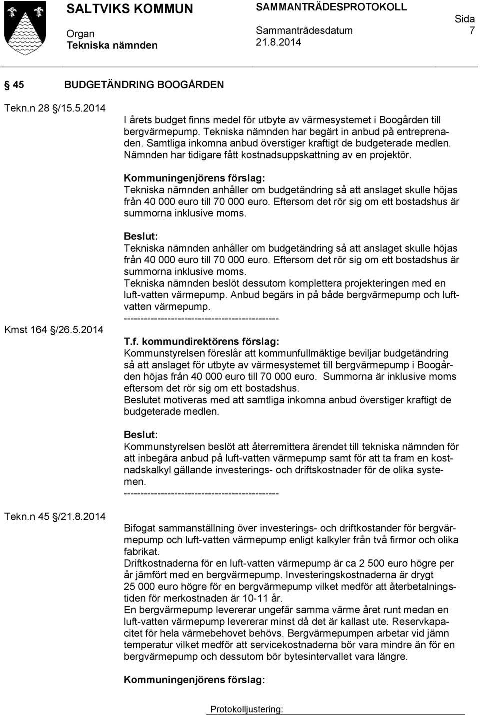 Kommuningenjörens förslag: anhåller om budgetändring så att anslaget skulle höjas från 40 000 euro till 70 000 euro. Eftersom det rör sig om ett bostadshus är summorna inklusive moms. Kmst 164 /26.5.