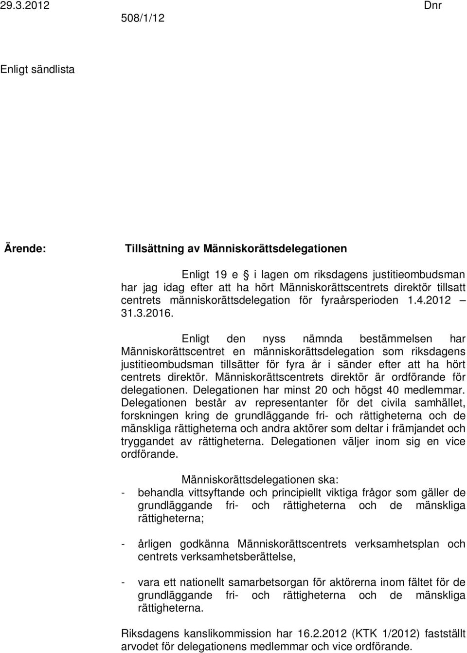 Enligt den nyss nämnda bestämmelsen har Människorättscentret en människorättsdelegation som riksdagens justitieombudsman tillsätter för fyra år i sänder efter att ha hört centrets direktör.