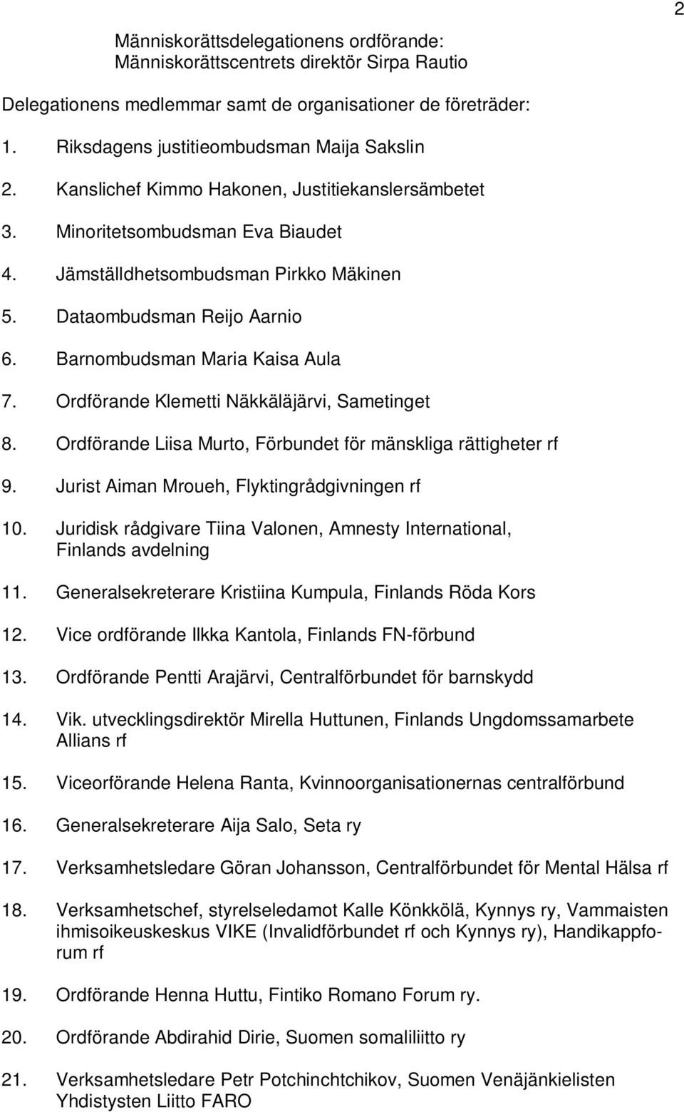 Ordförande Klemetti Näkkäläjärvi, Sametinget 8. Ordförande Liisa Murto, Förbundet för mänskliga rättigheter rf 9. Jurist Aiman Mroueh, Flyktingrådgivningen rf 10.