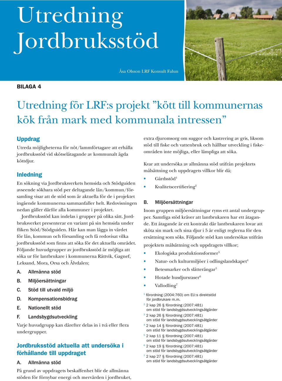 Inledning En sökning via Jordbruksverkets hemsida och Stödguiden avseende sökbara stöd per deltagande län/kommun/församling visar att de stöd som är aktuella för de i projektet ingående kommunerna