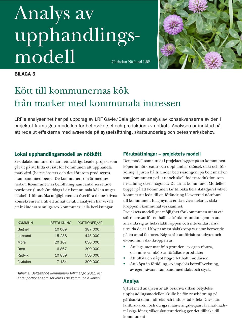 Analysen är inriktad på att reda ut effekterna med avseende på sysselsättning, skatteunderlag och betesmarksbehov.