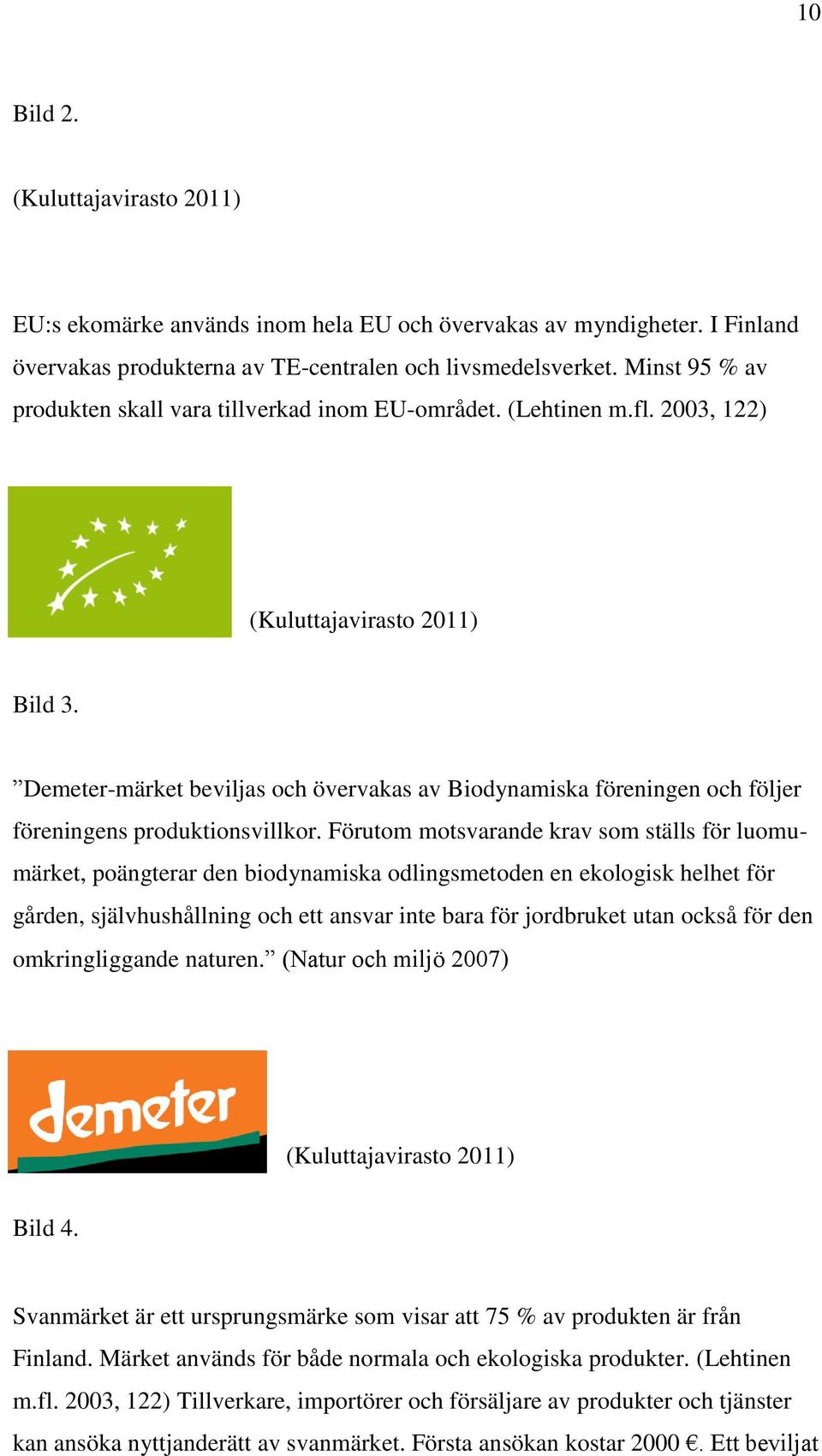 Demeter-märket beviljas och övervakas av Biodynamiska föreningen och följer föreningens produktionsvillkor.