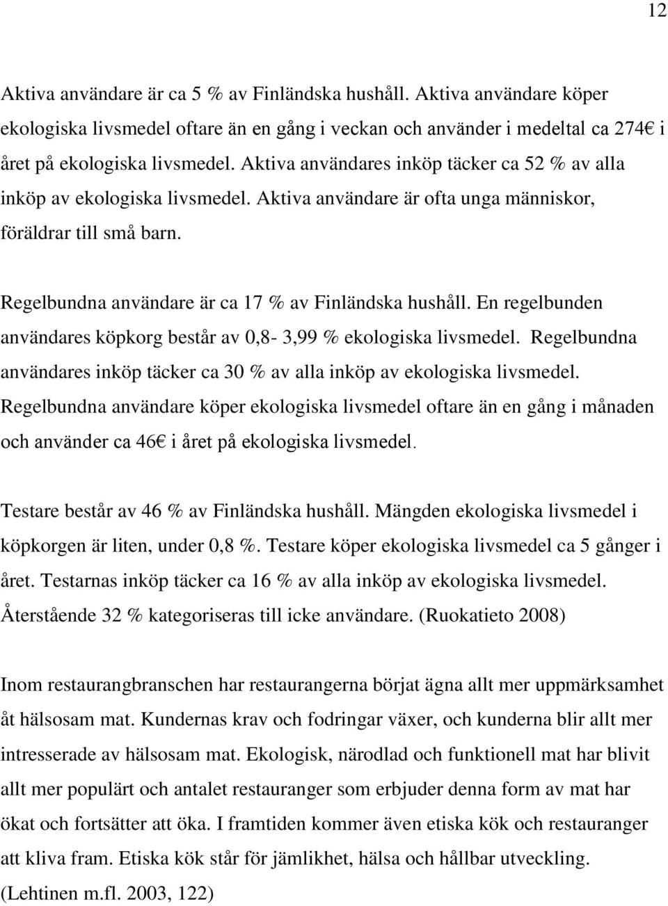 En regelbunden användares köpkorg består av 0,8-3,99 % ekologiska livsmedel. Regelbundna användares inköp täcker ca 30 % av alla inköp av ekologiska livsmedel.