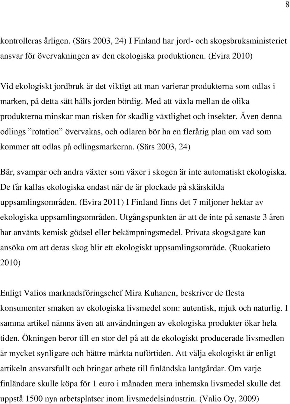 Med att växla mellan de olika produkterna minskar man risken för skadlig växtlighet och insekter.