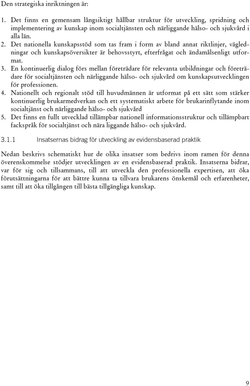 Det nationella kunskapsstöd som tas fram i form av bland annat riktlinjer, vägledningar och kunskapsöversikter är behovsstyrt, efterfrågat och ändamålsenligt utformat. 3.