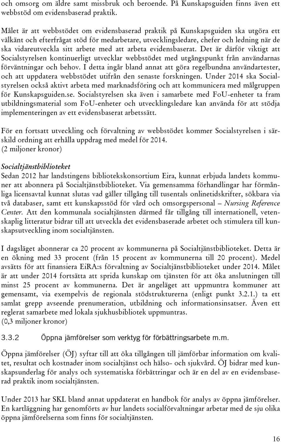 arbete med att arbeta evidensbaserat. Det är därför viktigt att Socialstyrelsen kontinuerligt utvecklar webbstödet med utgångspunkt från användarnas förväntningar och behov.