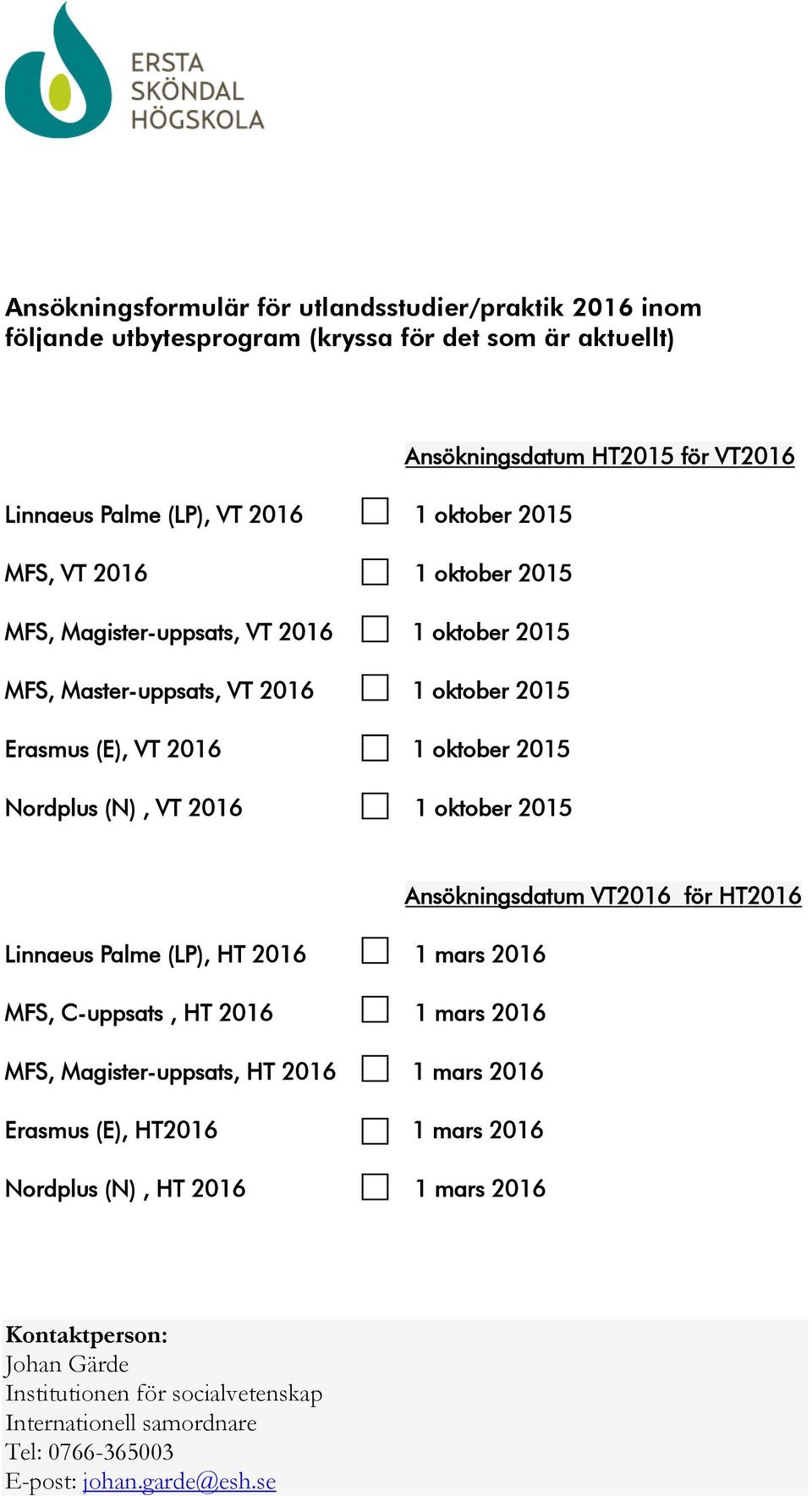 VT 2016 1 oktober 2015 Ansökningsdatum VT2016 för HT2016 Linnaeus Palme (LP), HT 2016 1 mars 2016 MFS, C-uppsats, HT 2016 1 mars 2016 MFS, Magister-uppsats, HT 2016 1 mars 2016