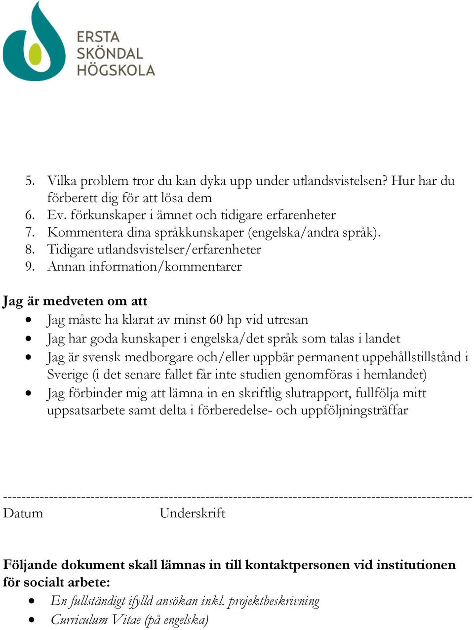 Annan information/kommentarer Jag måste ha klarat av minst 60 hp vid utresan Jag har goda kunskaper i engelska/det språk som talas i landet Jag är svensk medborgare och/eller uppbär permanent