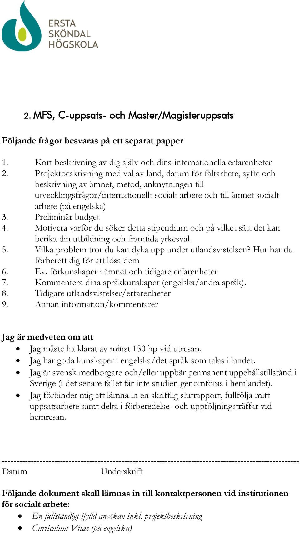 engelska) 3. Preliminär budget 4. Motivera varför du söker detta stipendium och på vilket sätt det kan berika din utbildning och framtida yrkesval. 5.