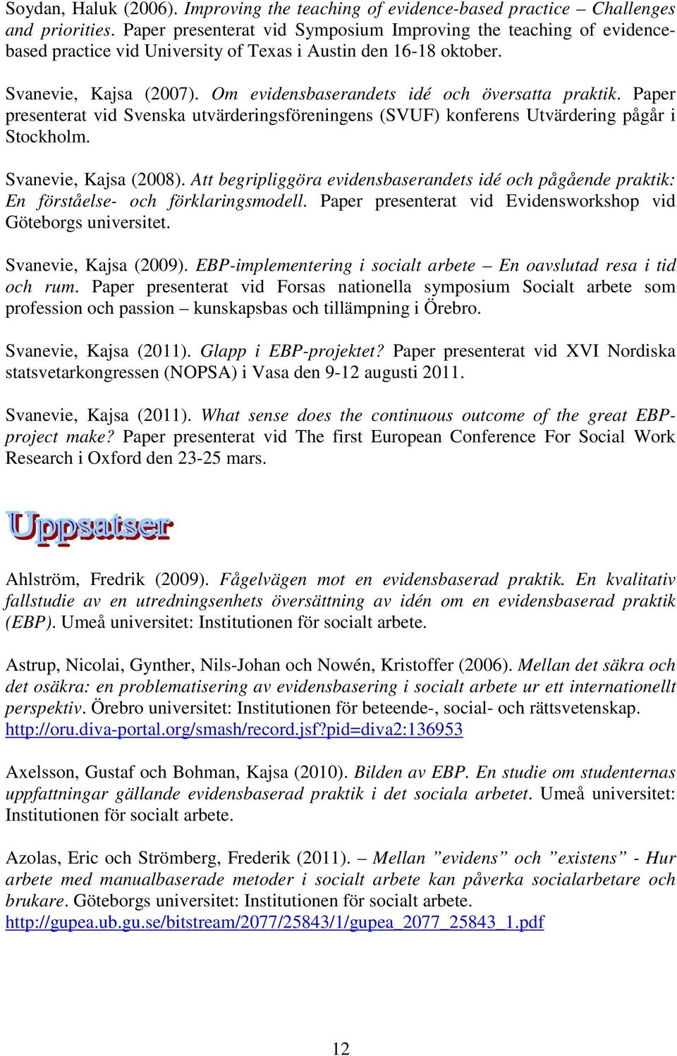 Om evidensbaserandets idé och översatta praktik. Paper presenterat vid Svenska utvärderingsföreningens (SVUF) konferens Utvärdering pågår i Stockholm. Svanevie, Kajsa (2008).