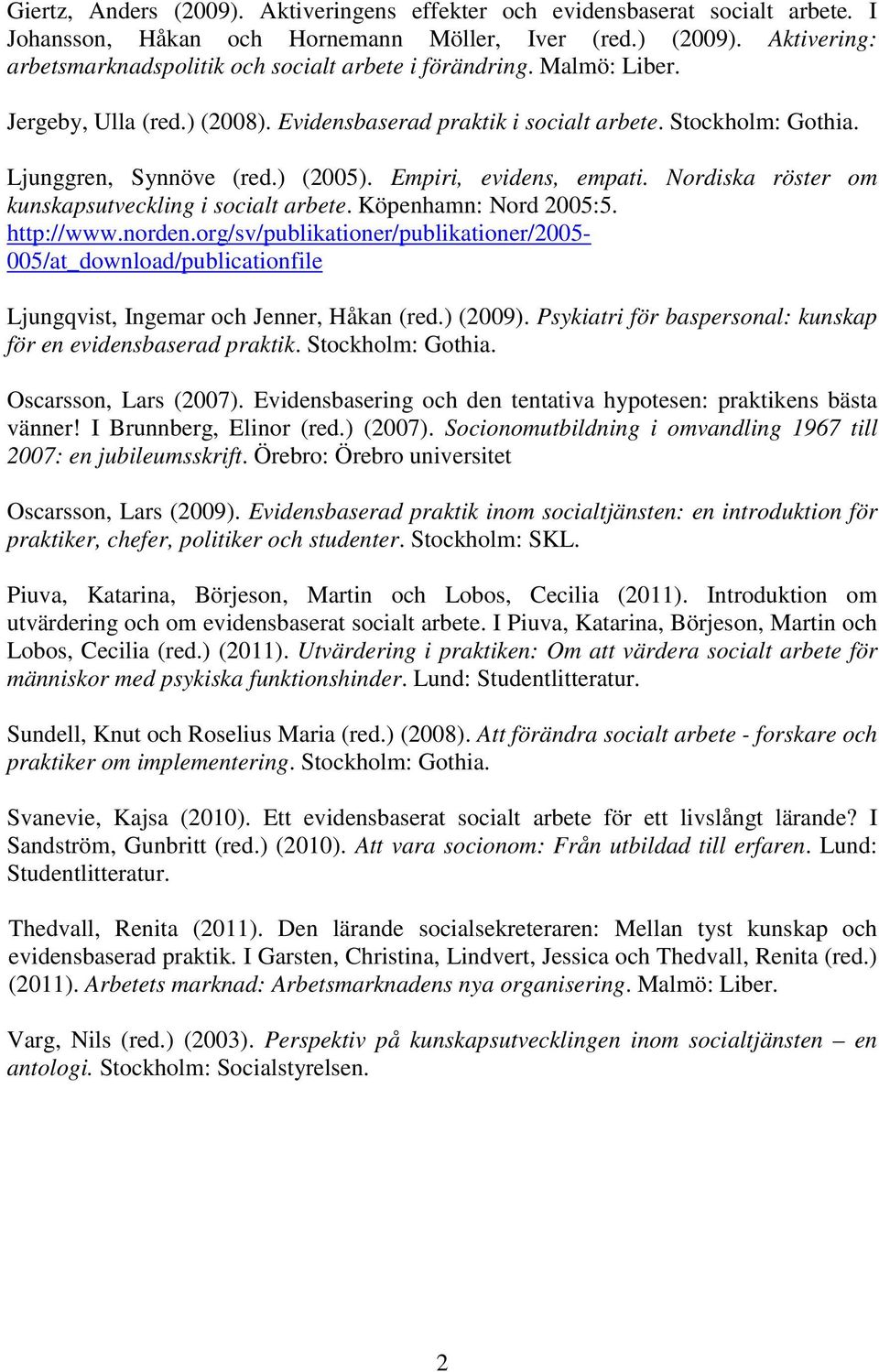 ) (2005). Empiri, evidens, empati. Nordiska röster om kunskapsutveckling i socialt arbete. Köpenhamn: Nord 2005:5. http://www.norden.