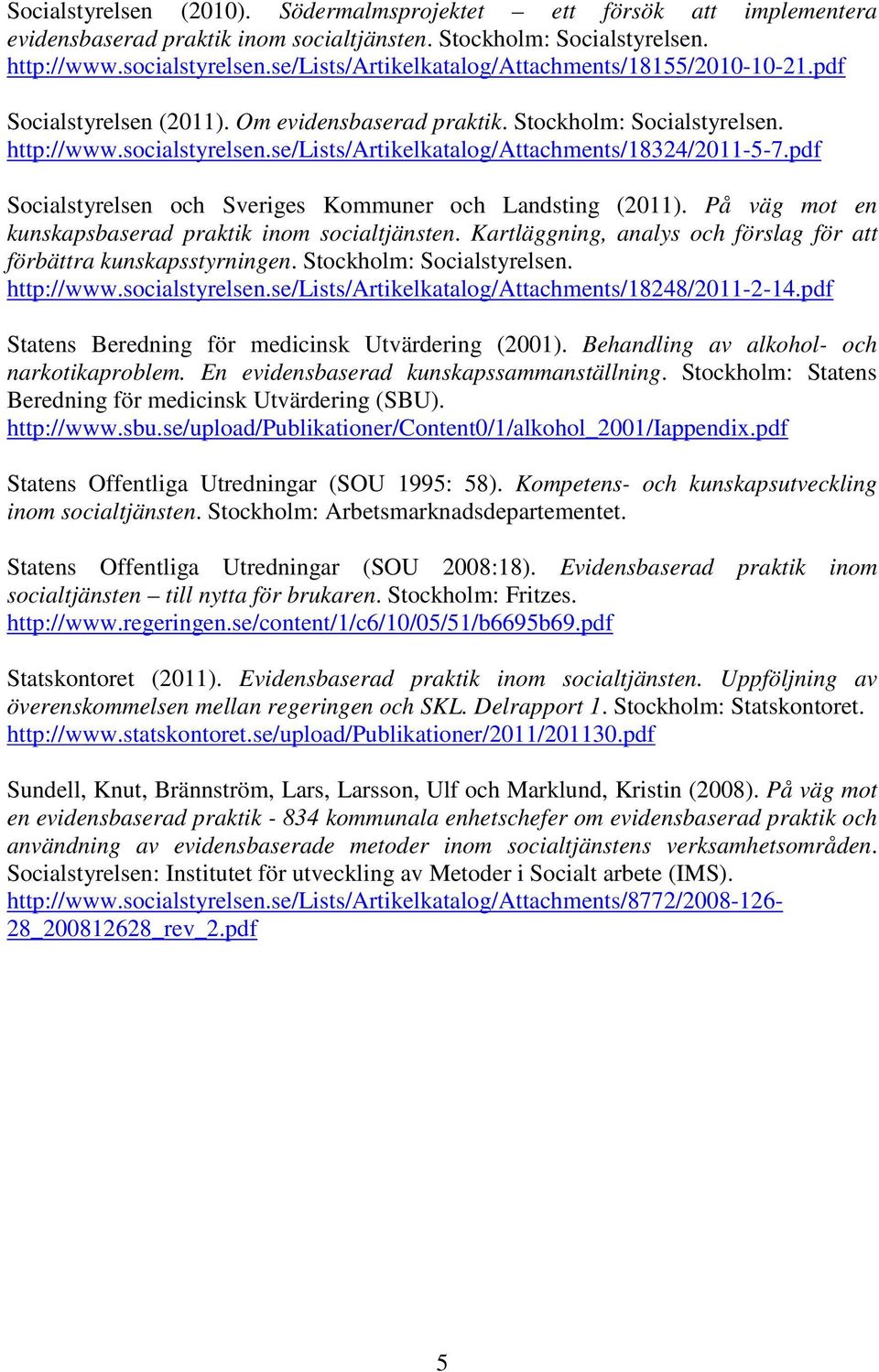 se/lists/artikelkatalog/attachments/18324/2011-5-7.pdf Socialstyrelsen och Sveriges Kommuner och Landsting (2011). På väg mot en kunskapsbaserad praktik inom socialtjänsten.