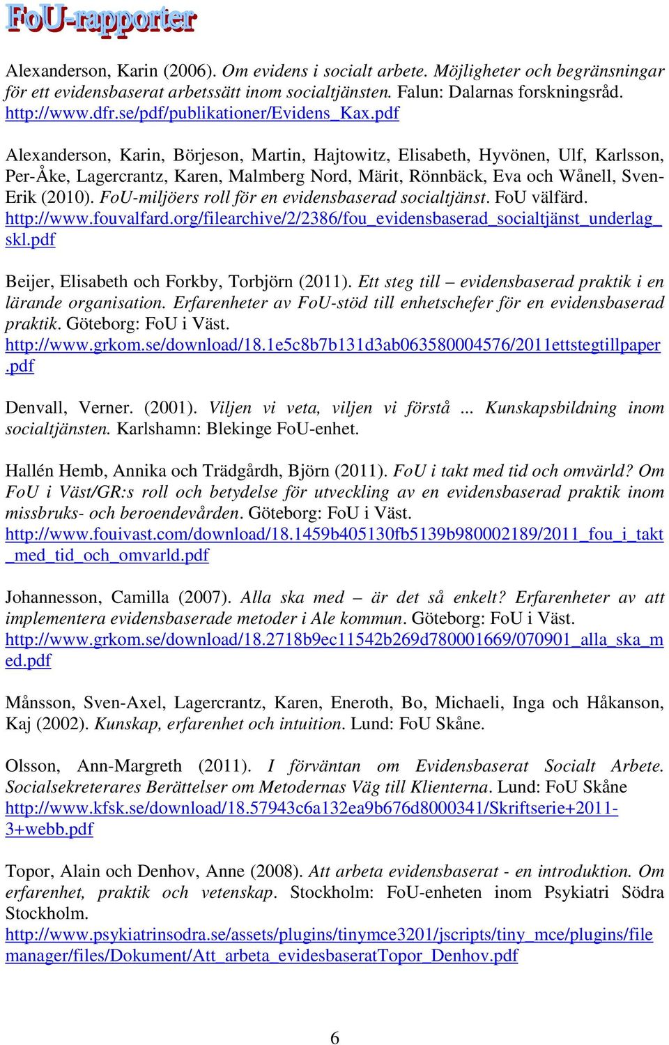 pdf Alexanderson, Karin, Börjeson, Martin, Hajtowitz, Elisabeth, Hyvönen, Ulf, Karlsson, Per-Åke, Lagercrantz, Karen, Malmberg Nord, Märit, Rönnbäck, Eva och Wånell, Sven- Erik (2010).