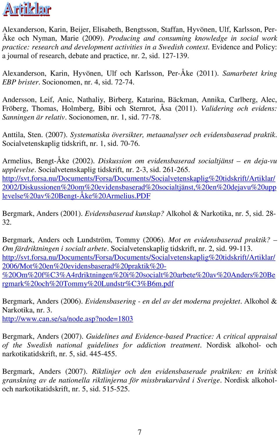 127-139. Alexanderson, Karin, Hyvönen, Ulf och Karlsson, Per-Åke (2011). Samarbetet kring EBP brister. Socionomen, nr. 4, sid. 72-74.