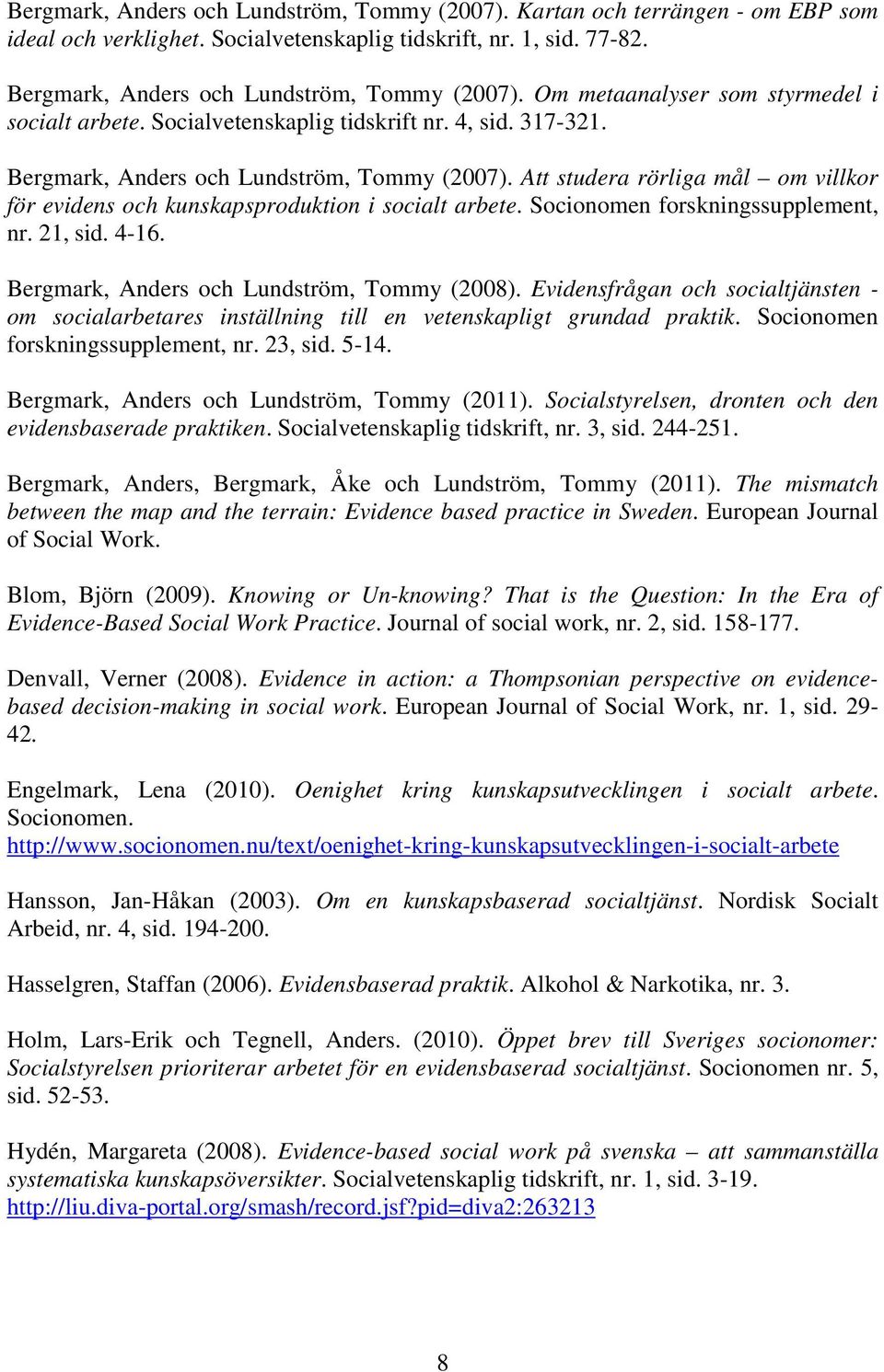 Att studera rörliga mål om villkor för evidens och kunskapsproduktion i socialt arbete. Socionomen forskningssupplement, nr. 21, sid. 4-16. Bergmark, Anders och Lundström, Tommy (2008).