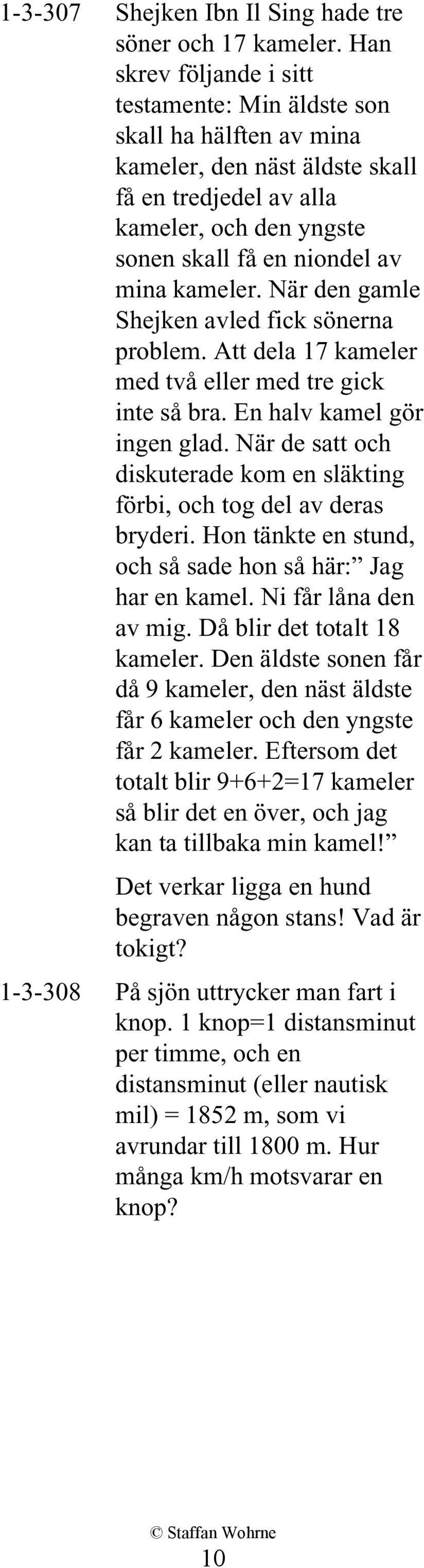 När den gamle Shejken avled fick sönerna problem. Att dela 17 kameler med två eller med tre gick inte så bra. En halv kamel gör ingen glad.