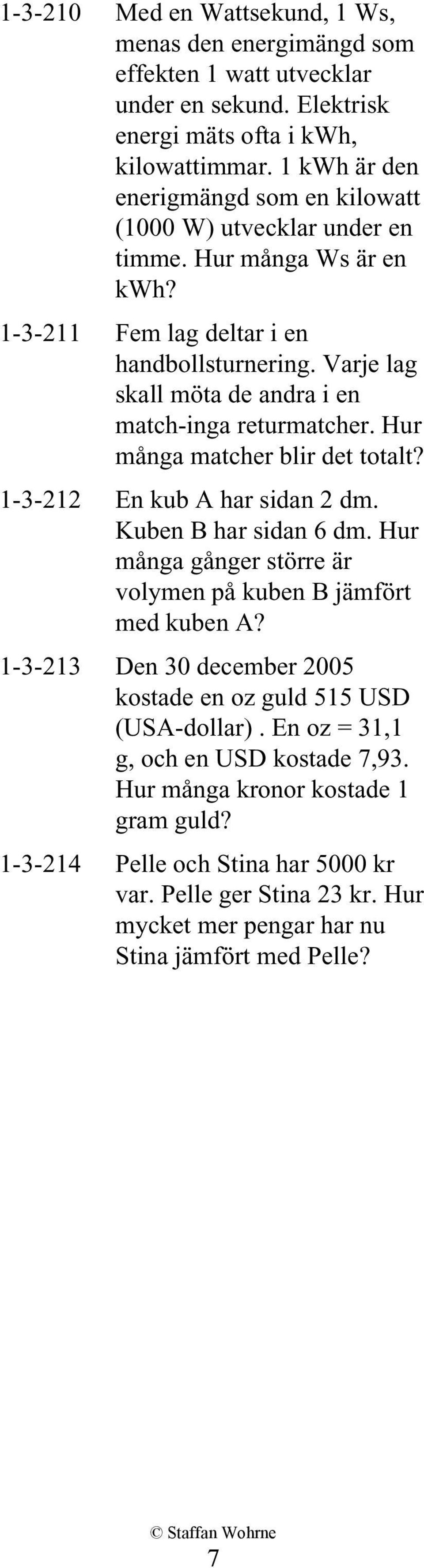 Varje lag skall möta de andra i en match-inga returmatcher. Hur många matcher blir det totalt? 1-3-212 En kub A har sidan 2 dm. Kuben B har sidan 6 dm.