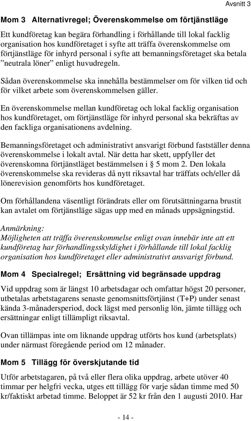 Sådan överenskommelse ska innehålla bestämmelser om för vilken tid och för vilket arbete som överenskommelsen gäller.