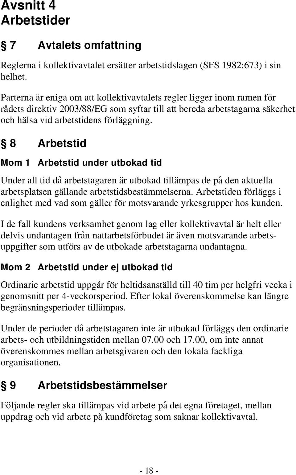 8 Arbetstid Mom 1 Arbetstid under utbokad tid Under all tid då arbetstagaren är utbokad tillämpas de på den aktuella arbetsplatsen gällande arbetstidsbestämmelserna.