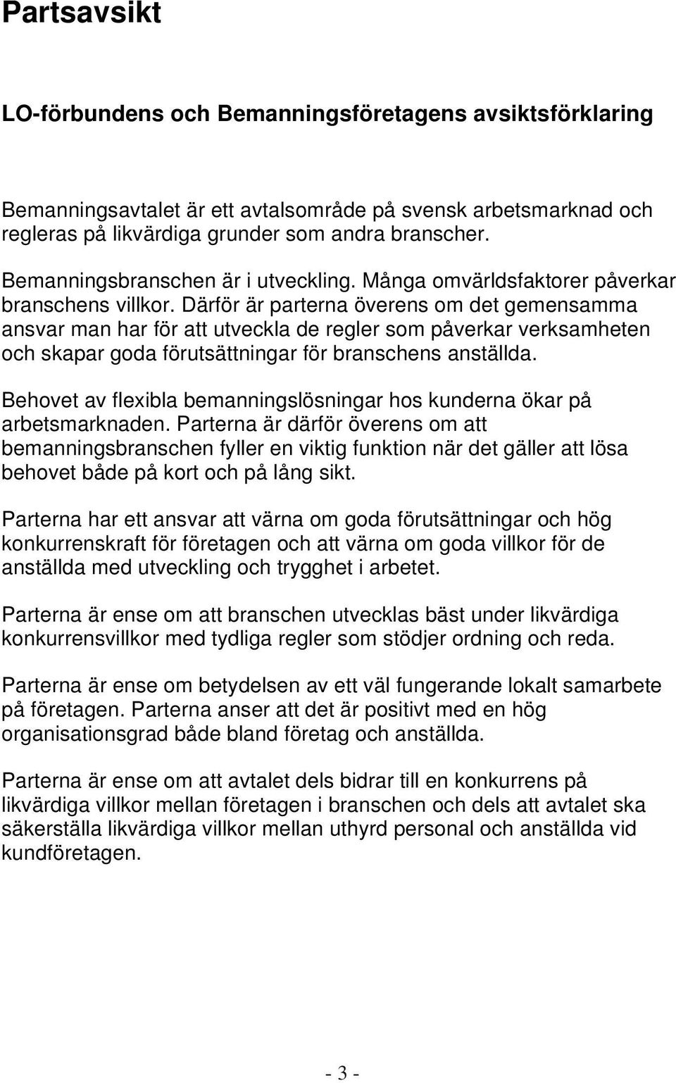 Därför är parterna överens om det gemensamma ansvar man har för att utveckla de regler som påverkar verksamheten och skapar goda förutsättningar för branschens anställda.