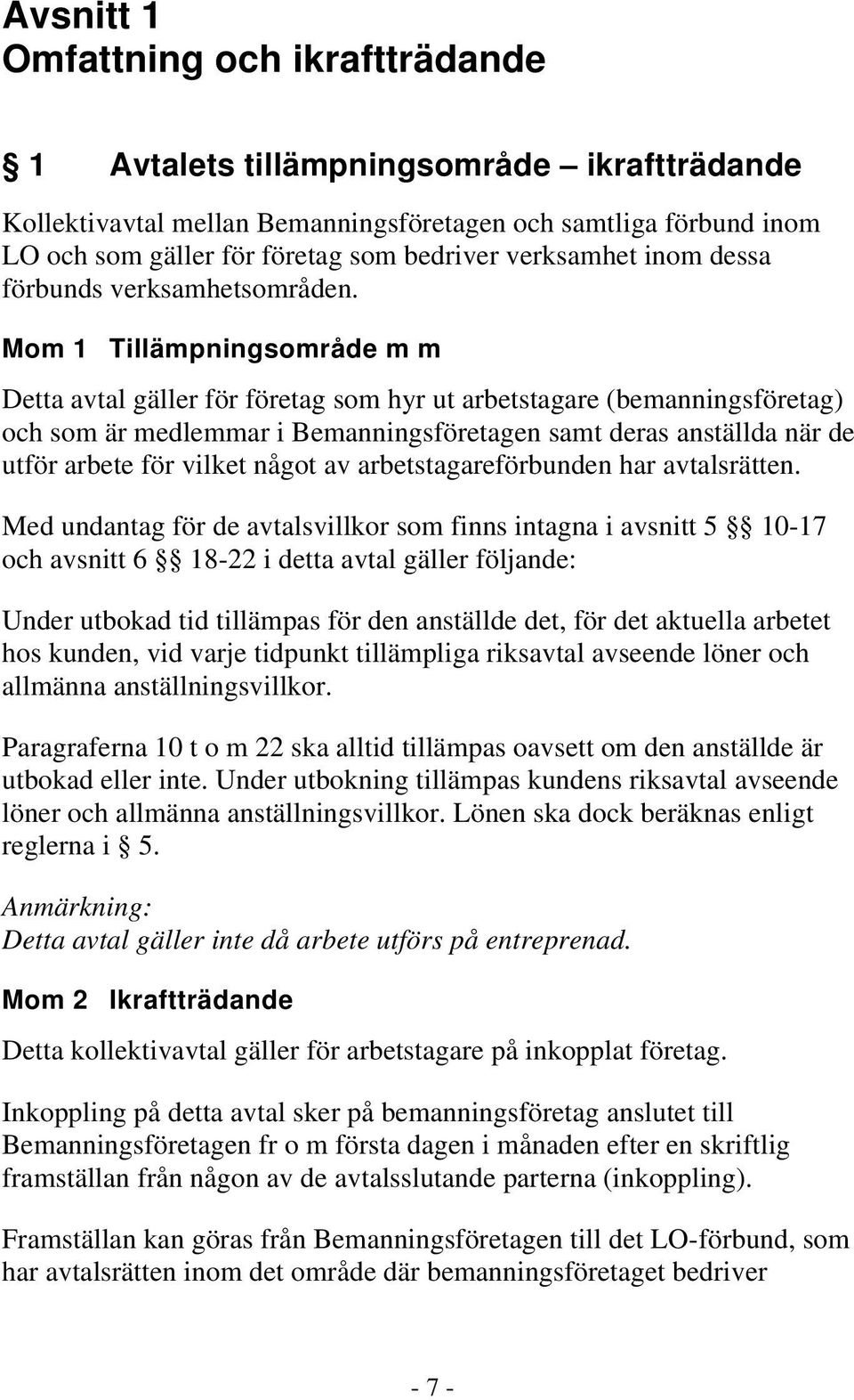 Mom 1 Tillämpningsområde m m Detta avtal gäller för företag som hyr ut arbetstagare (bemanningsföretag) och som är medlemmar i Bemanningsföretagen samt deras anställda när de utför arbete för vilket