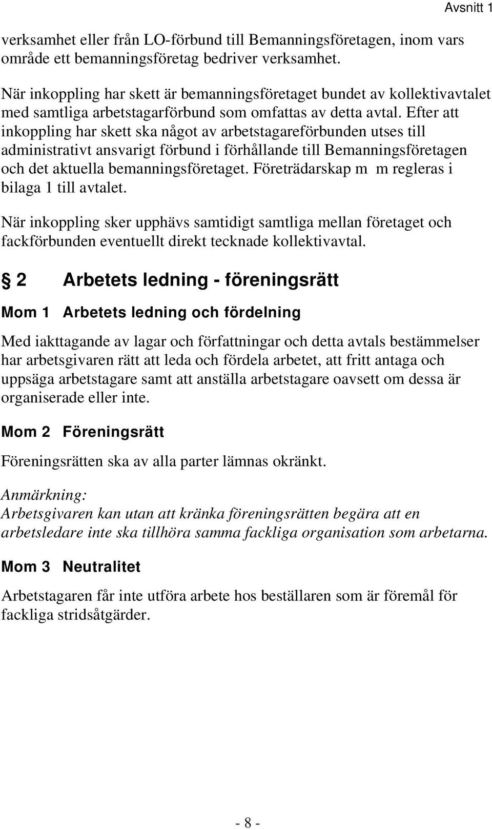 Efter att inkoppling har skett ska något av arbetstagareförbunden utses till administrativt ansvarigt förbund i förhållande till Bemanningsföretagen och det aktuella bemanningsföretaget.