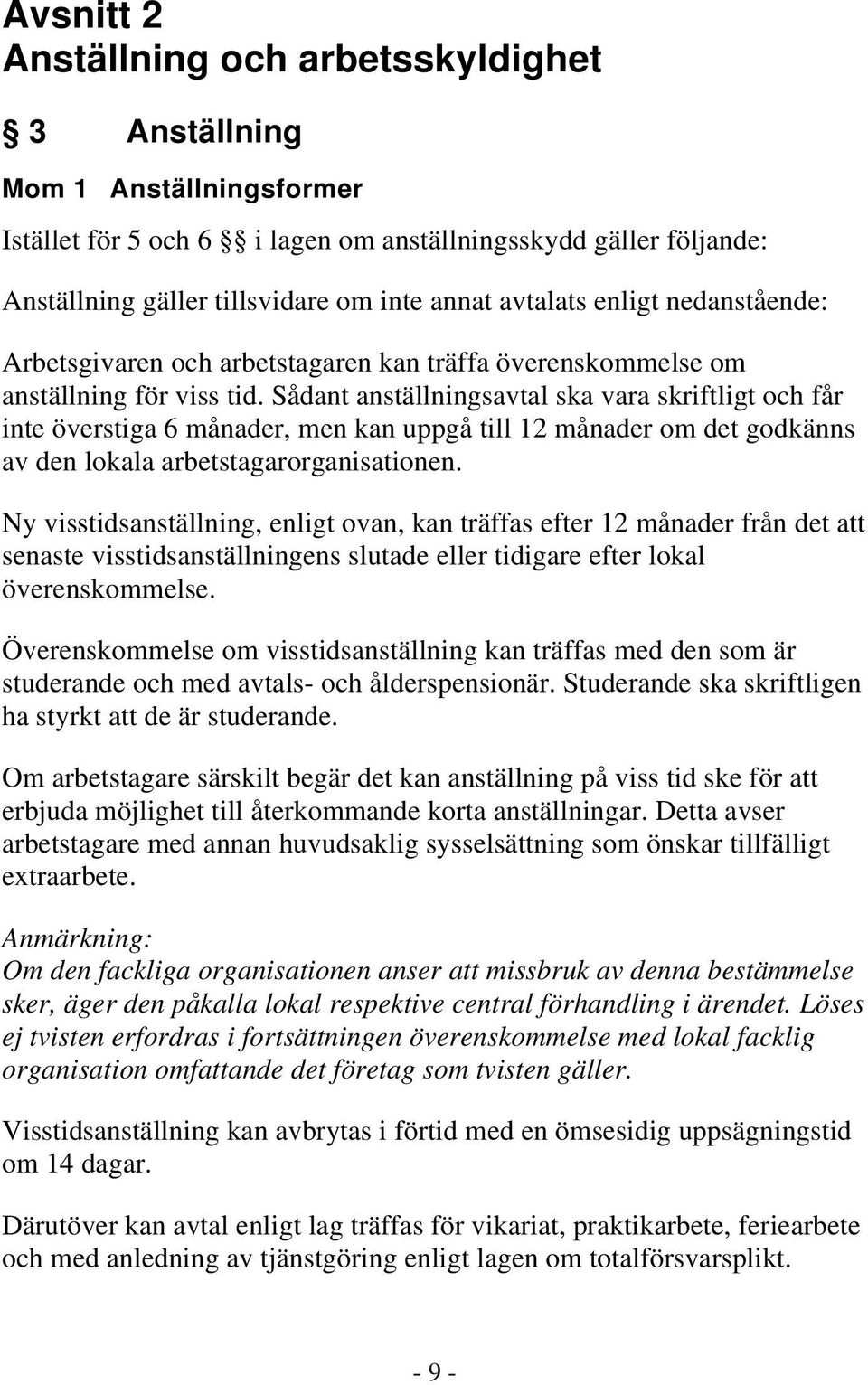 Sådant anställningsavtal ska vara skriftligt och får inte överstiga 6 månader, men kan uppgå till 12 månader om det godkänns av den lokala arbetstagarorganisationen.