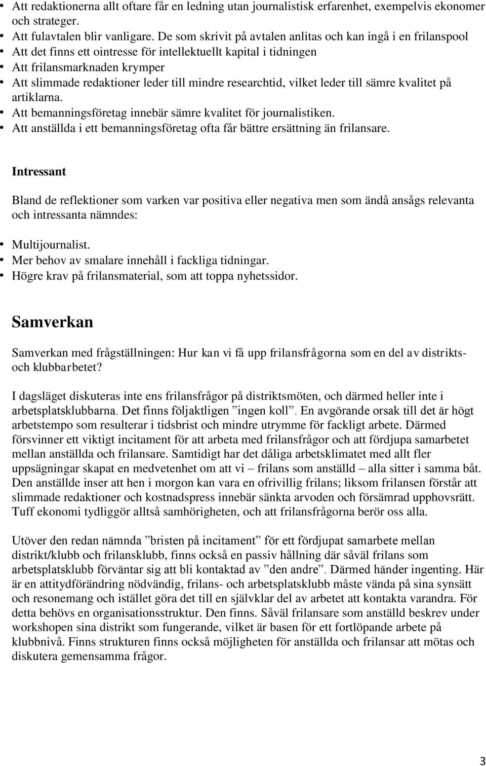 mindre researchtid, vilket leder till sämre kvalitet på artiklarna. Att bemanningsföretag innebär sämre kvalitet för journalistiken.