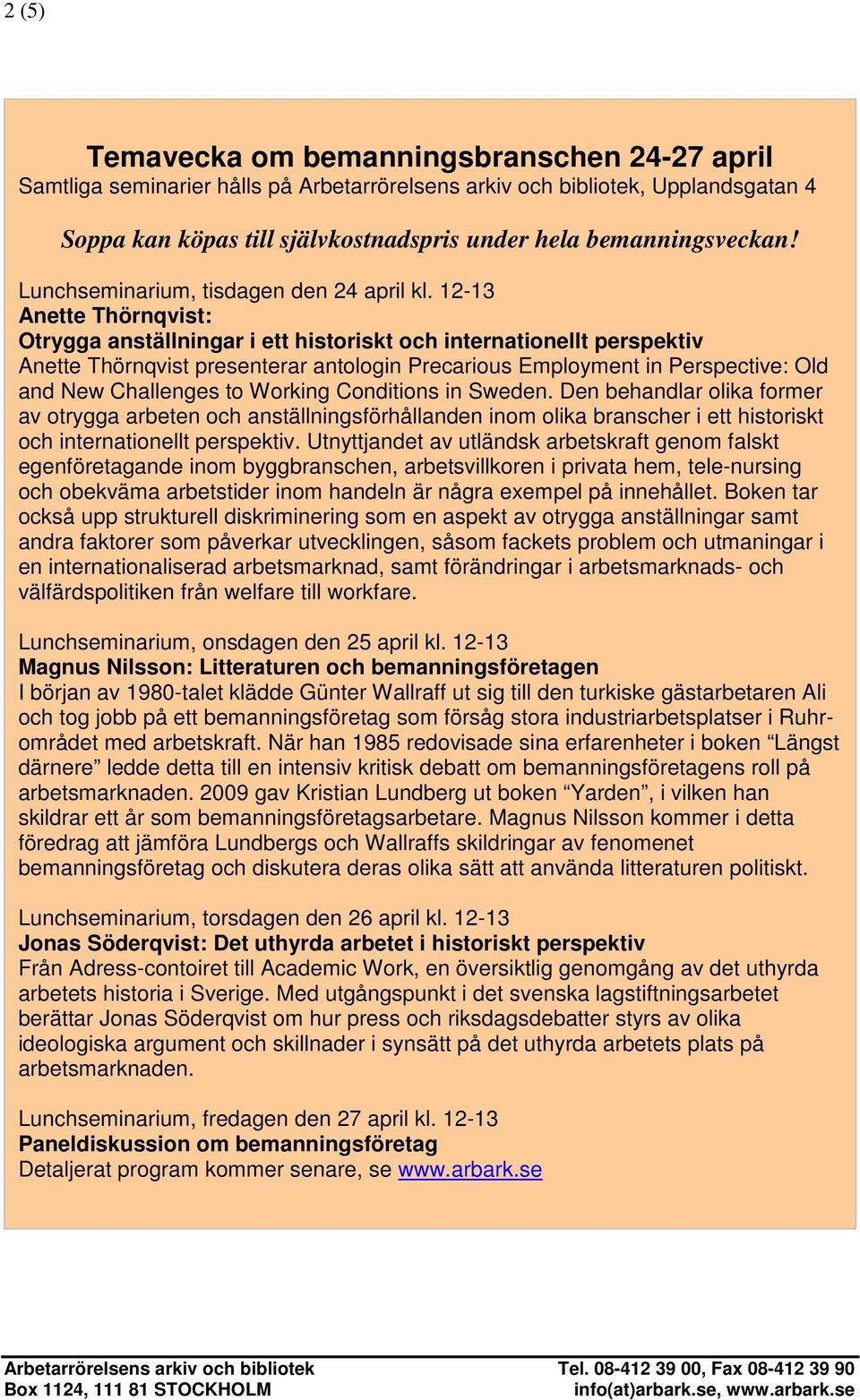 12-13 Anette Thörnqvist: Otrygga anställningar i ett historiskt och internationellt perspektiv Anette Thörnqvist presenterar antologin Precarious Employment in Perspective: Old and New Challenges to