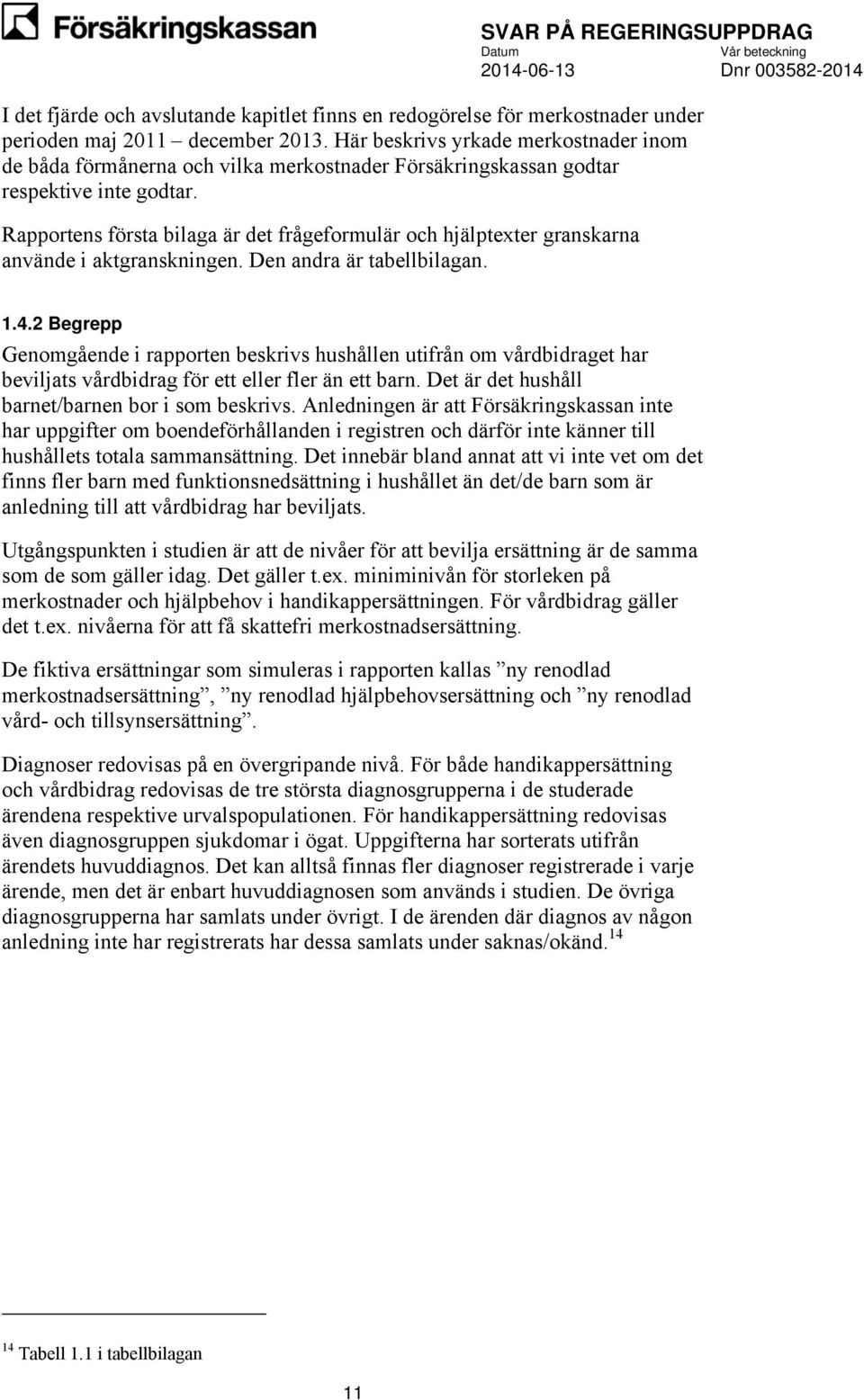 Rapportens första bilaga är det frågeformulär och hjälptexter granskarna använde i aktgranskningen. Den andra är tabellbilagan. 1.4.