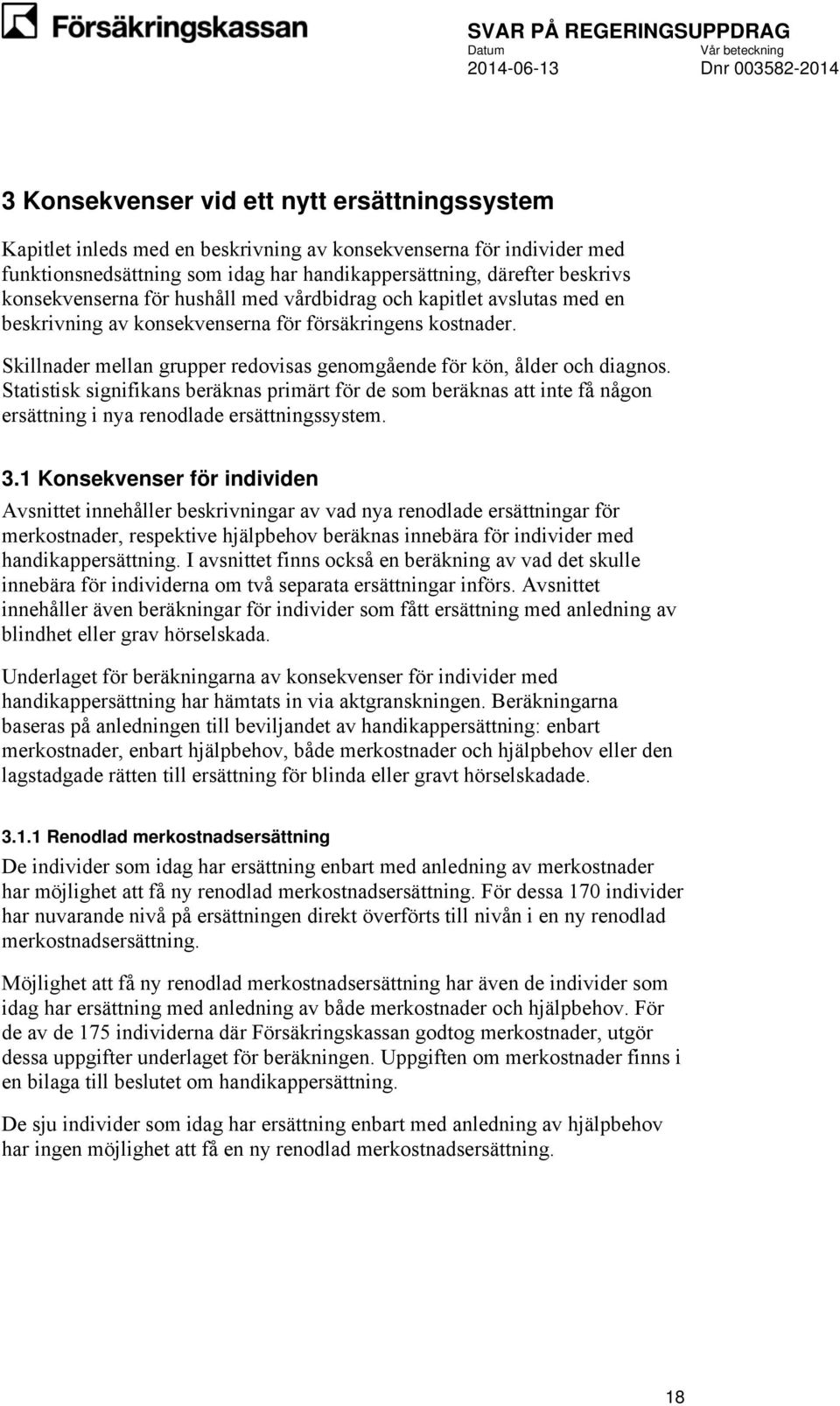 Skillnader mellan grupper redovisas genomgående för kön, ålder och diagnos. Statistisk signifikans beräknas primärt för de som beräknas att inte få någon ersättning i nya renodlade ersättningssystem.