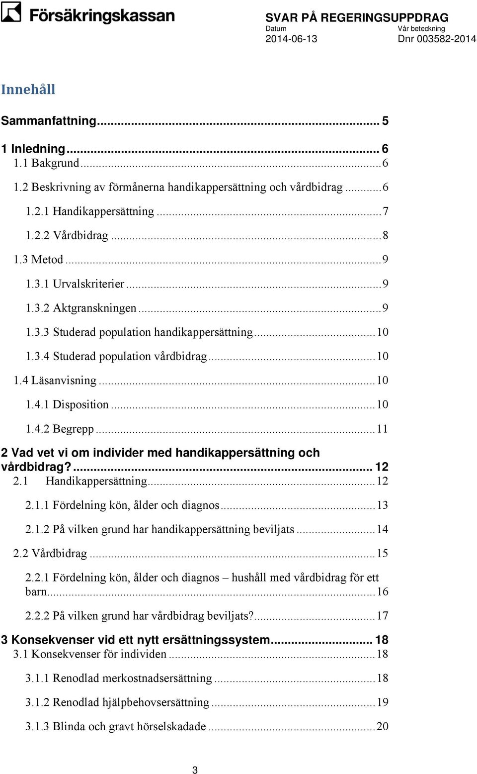 .. 10 1.4.2 Begrepp... 11 2 Vad vet vi om individer med handikappersättning och vårdbidrag?... 12 2.1 Handikappersättning... 12 2.1.1 Fördelning kön, ålder och diagnos... 13 2.1.2 På vilken grund har handikappersättning beviljats.