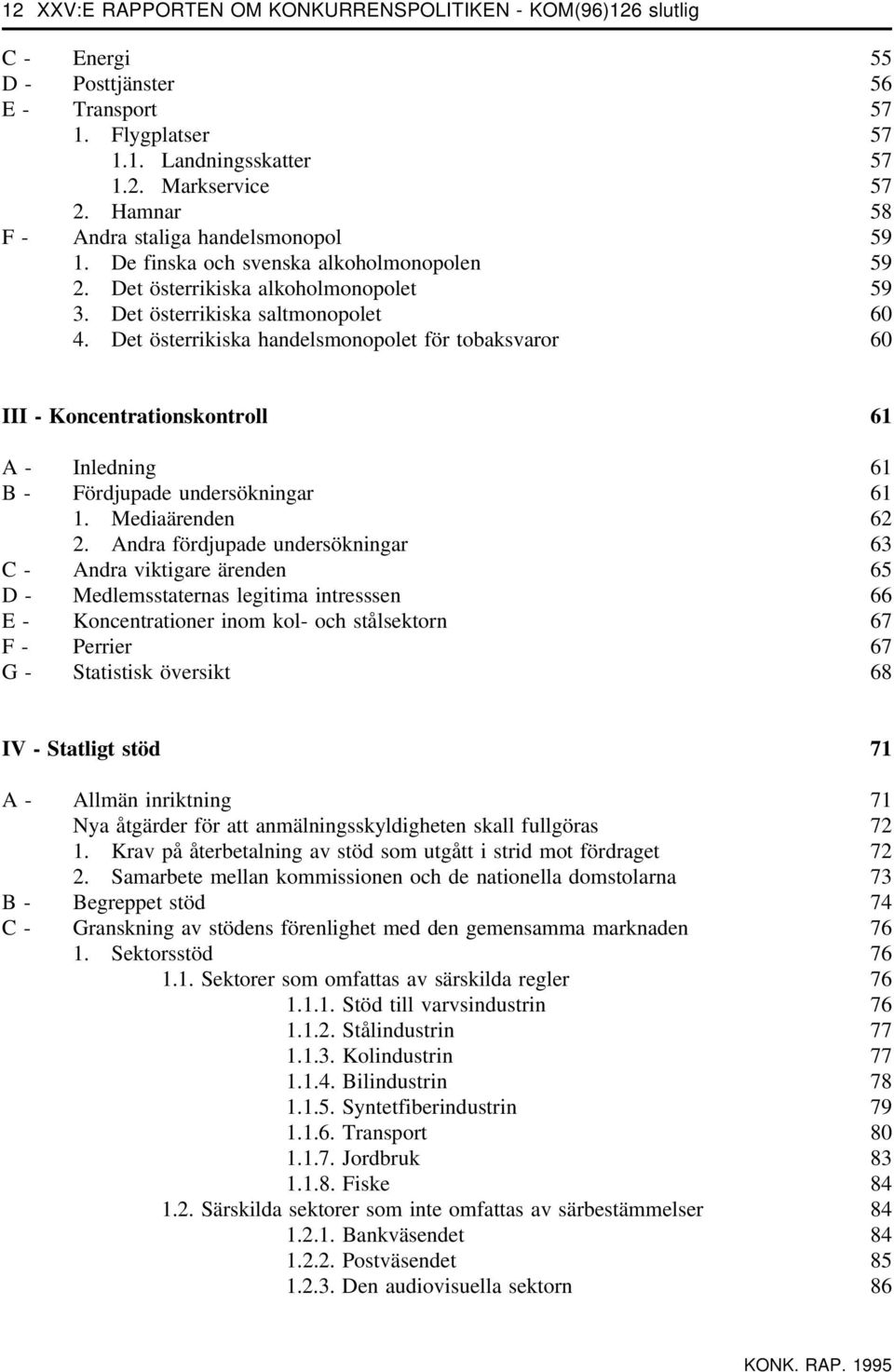 Det österrikiska handelsmonopolet för tobaksvaror 60 III - Koncentrationskontroll 61 A - Inledning 61 B - Fördjupade undersökningar 61 1. Mediaärenden 62 2.