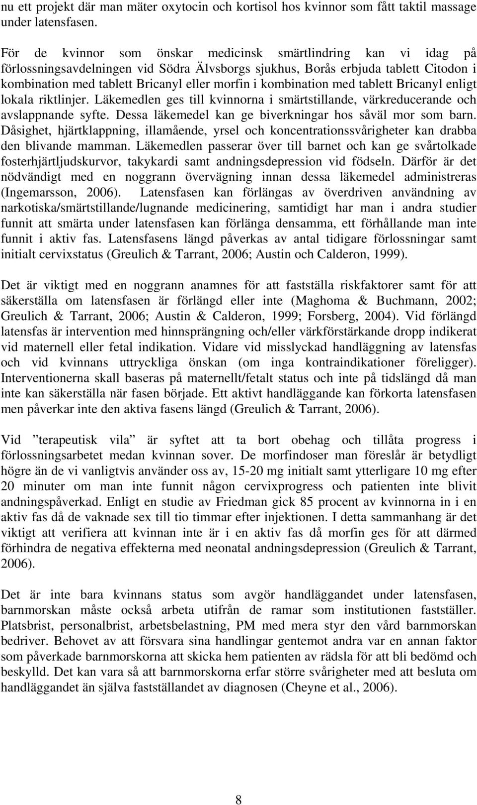 kombination med tablett Bricanyl enligt lokala riktlinjer. Läkemedlen ges till kvinnorna i smärtstillande, värkreducerande och avslappnande syfte.