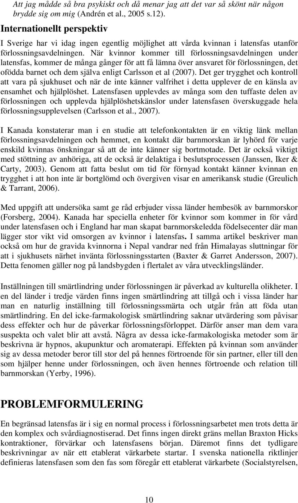 När kvinnor kommer till förlossningsavdelningen under latensfas, kommer de många gånger för att få lämna över ansvaret för förlossningen, det ofödda barnet och dem själva enligt Carlsson et al (2007).