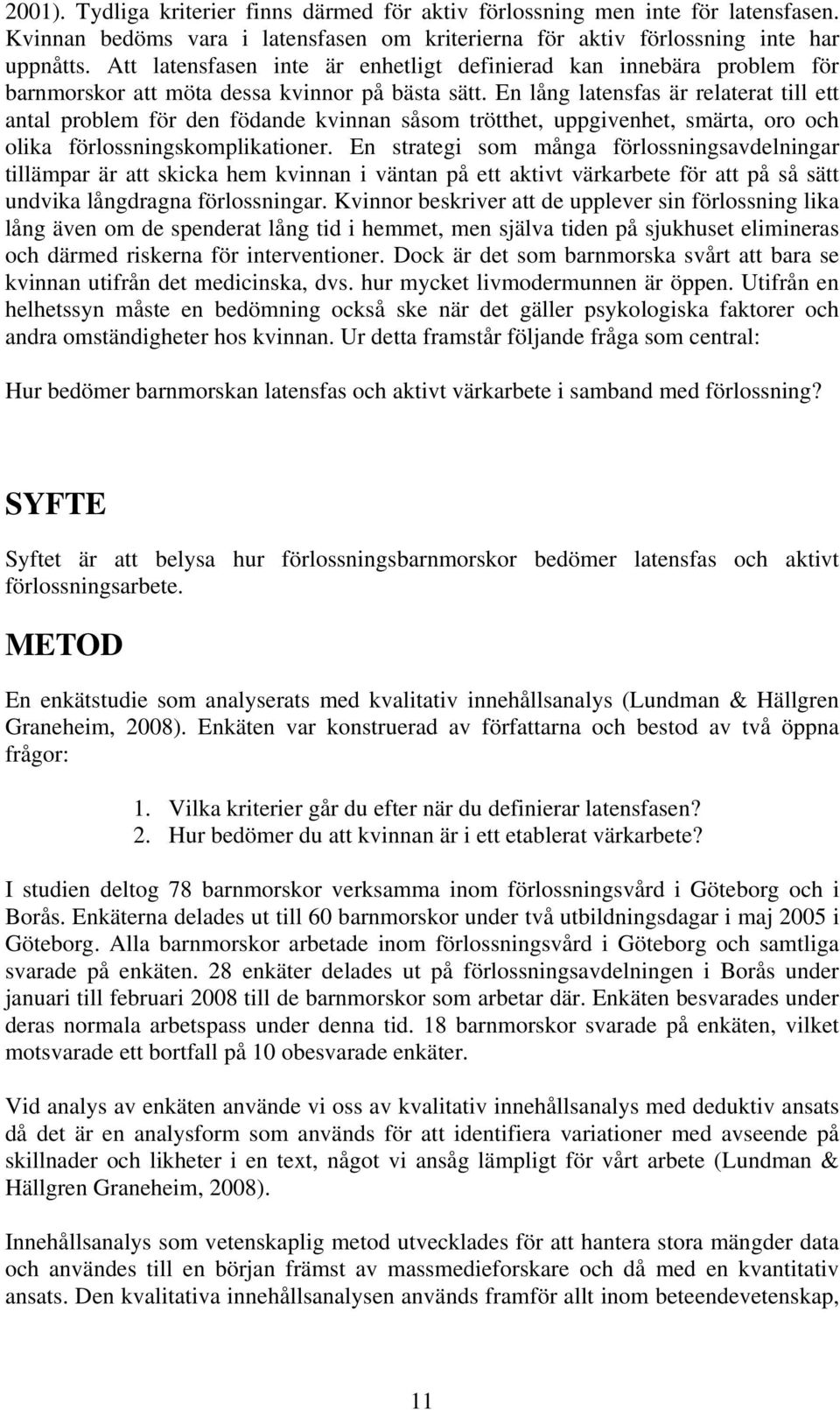 En lång latensfas är relaterat till ett antal problem för den födande kvinnan såsom trötthet, uppgivenhet, smärta, oro och olika förlossningskomplikationer.