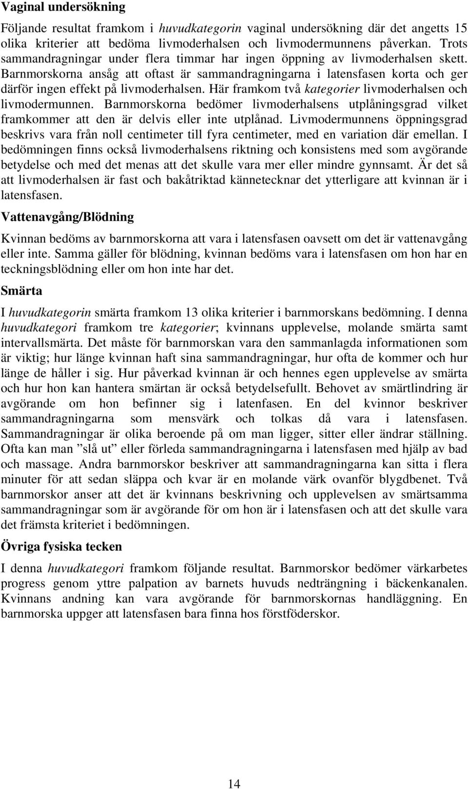 Barnmorskorna ansåg att oftast är sammandragningarna i latensfasen korta och ger därför ingen effekt på livmoderhalsen. Här framkom två kategorier livmoderhalsen och livmodermunnen.