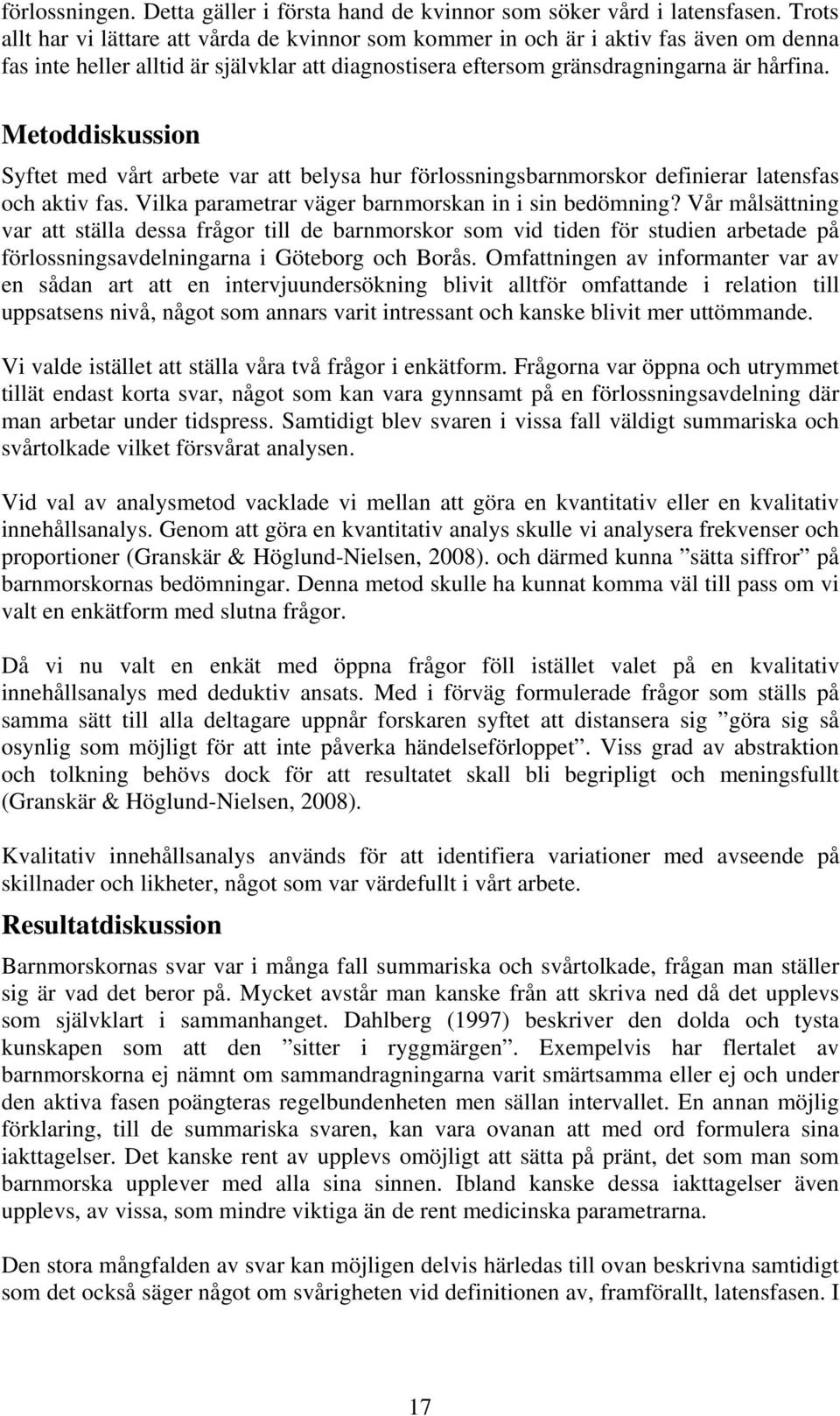 Metoddiskussion Syftet med vårt arbete var att belysa hur förlossningsbarnmorskor definierar latensfas och aktiv fas. Vilka parametrar väger barnmorskan in i sin bedömning?