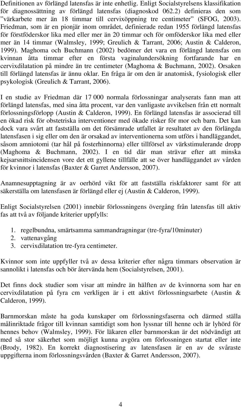 Friedman, som är en pionjär inom området, definierade redan 1955 förlängd latensfas för förstföderskor lika med eller mer än 20 timmar och för omföderskor lika med eller mer än 14 timmar (Walmsley,