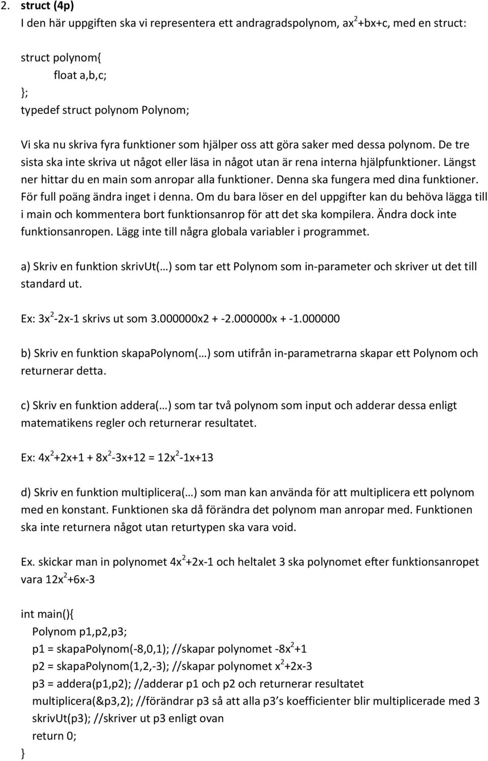 Längst ner hittar du en main som anropar alla funktioner. Denna ska fungera med dina funktioner. För full poäng ändra inget i denna.