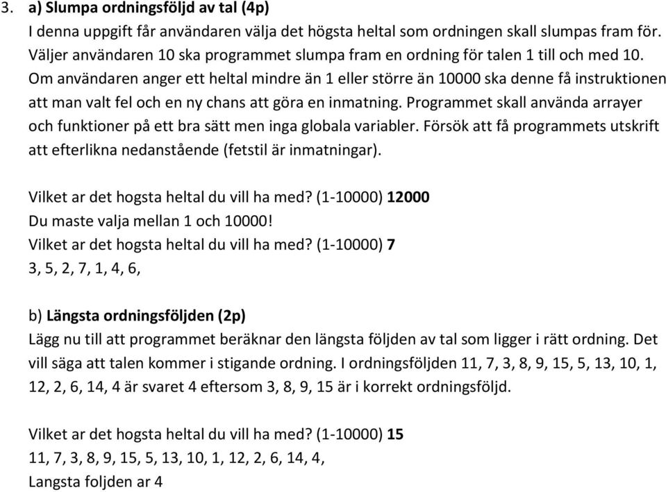 Om användaren anger ett heltal mindre än 1 eller större än 10000 ska denne få instruktionen att man valt fel och en ny chans att göra en inmatning.