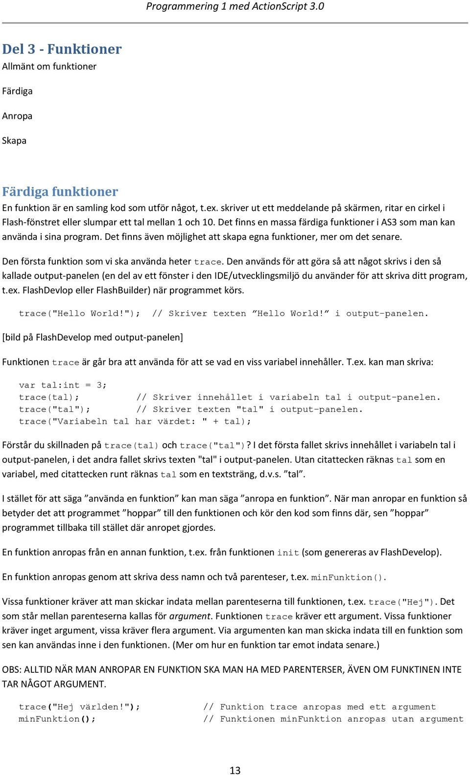 Det finns även möjlighet att skapa egna funktioner, mer om det senare. Den första funktion som vi ska använda heter trace.