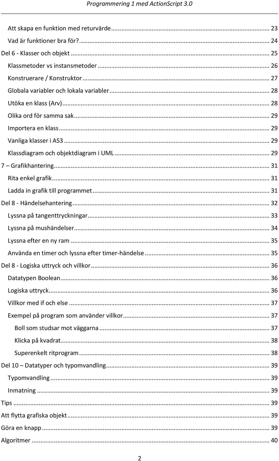 .. 29 7 Grafikhantering... 31 Rita enkel grafik... 31 Ladda in grafik till programmet... 31 Del 8 - Händelsehantering... 32 Lyssna på tangenttryckningar... 33 Lyssna på mushändelser.